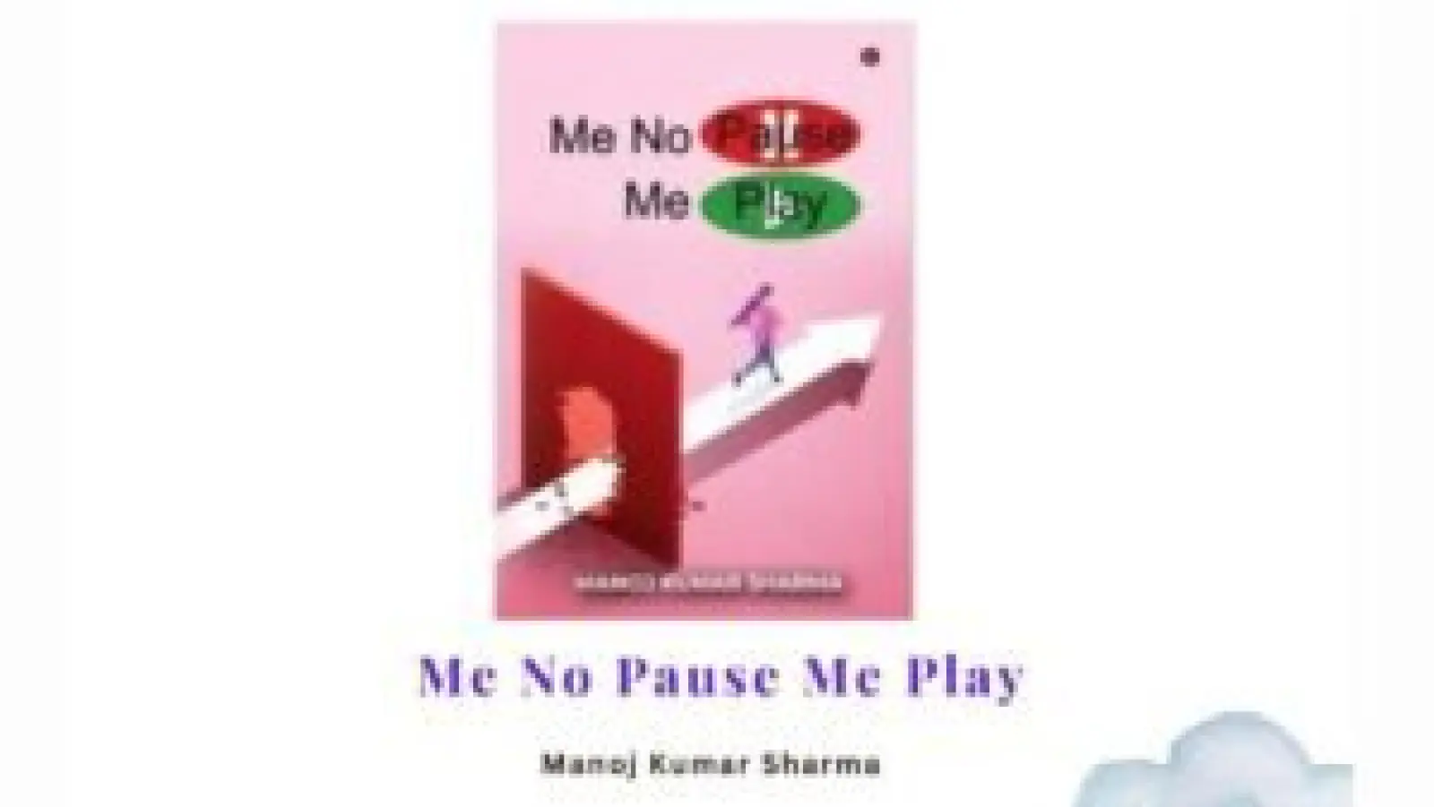 An Overview of The Book By Manoj Kumar Sharma Me No Pause Me Play